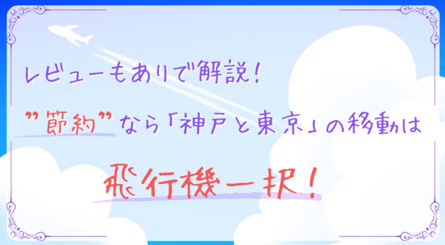 節約なら「神戸⇄東京」の移動手段は、飛行機一択！体験レビューあり